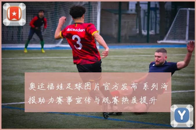 奥运福娃足球图片官方发布 系列海报助力赛事宣传与观赛热度提升