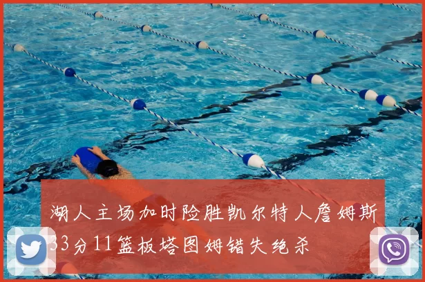 湖人主场加时险胜凯尔特人詹姆斯33分11篮板塔图姆错失绝杀