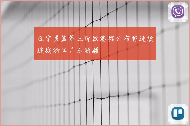 辽宁男篮第三阶段赛程公布将连续迎战浙江广东新疆