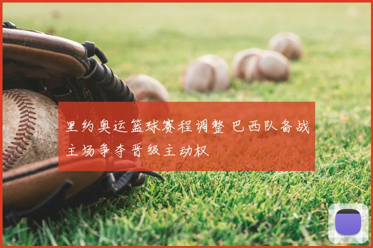 里约奥运篮球赛程调整 巴西队备战主场争夺晋级主动权
