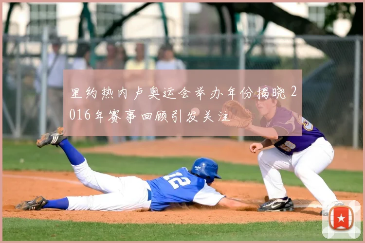里约热内卢奥运会举办年份揭晓 2016年赛事回顾引发关注