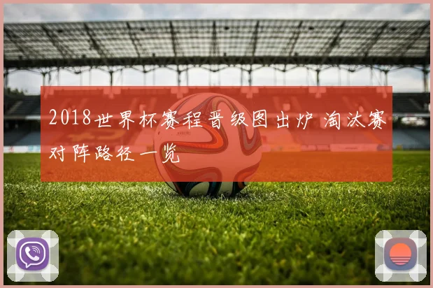 2018世界杯赛程晋级图出炉 淘汰赛对阵路径一览